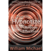 How to Hypnotize Anyone Effectively: Unlocking the Secrets of Mind Control and Hypnosis - Paperback