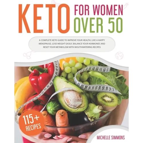 Keto For Women Over 50: A Complete Keto Guide to Improve Your Health, Live a Happy Menopause, Lose Weight Easily, Balance Your Hormones and Re - Paperback