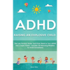 ADHD - Raising an Explosive Child: The Last Parents' Guide You'll Ever Need to Turn ADHD Into a Super Power- Includes 20 Parenting Mistakes to Avoid I - Hardcover