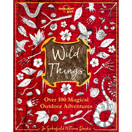 Lonely Planet Kids Wild Things: Over 100 Magical Outdoor Adventures Brew Magic Potions, Create Fairy Fashions, Build Snow Unicorns Fuel Your Kid's Ima - Hardcover