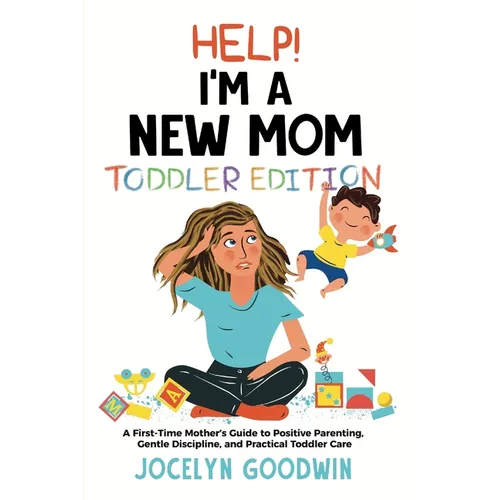 Help I'm A New Mom: Toddler Edition: A First-Time Mother's Guide to Positive Parenting, Gentle Discipline, and Practical Toddler Care: Toddler Edition - Paperback