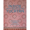 Inside Yucatán: Hidden Mérida and Beyond--Uncover the Faded Splendor of Both Neglected and Restored Homes in Mexico's Yucatán Peninsula - Hardcover