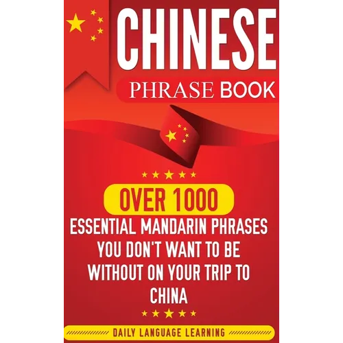 Chinese Phrase Book: Over 1000 Essential Mandarin Phrases You Don't Want to Be Without on Your Trip to China - Hardcover