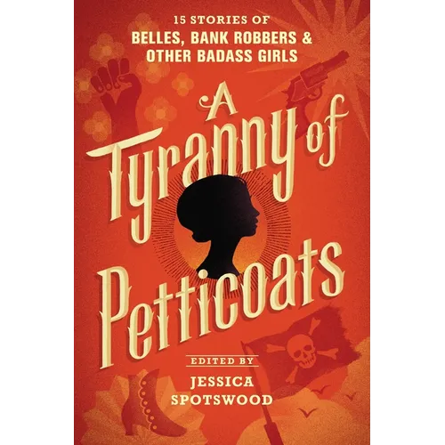 A Tyranny of Petticoats: 15 Stories of Belles, Bank Robbers & Other Badass Girls - Paperback