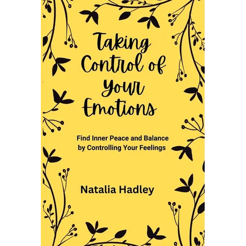 Taking Control Of Your Emotions: Find Inner Peace and Balance by Controlling Your Feelings - Paperback