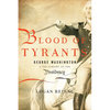 Blood of Tyrants: George Washington & the Forging of the Presidency - Hardcover