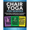 Chair Yoga For Seniors 3 in 1 The Complete Collection: Mobility and Balance + Strength Training + Pain Management Quick and Easy Chair Exercises For B - Paperback