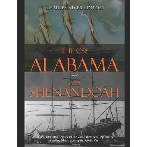 The CSS Alabama and CSS Shenandoah: The History and Legacy of the Confederacy's Legendary Raiding Ships during the Civil War - Paperback