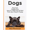 Dogs: Dog Care: Puppy Care: How To Take Care Of And Train Your Dog Or Puppy - Hardcover