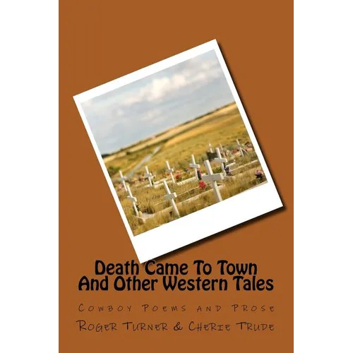 Death Came To Town And Other Western Tales: Cowboy Poems and Prose - Paperback