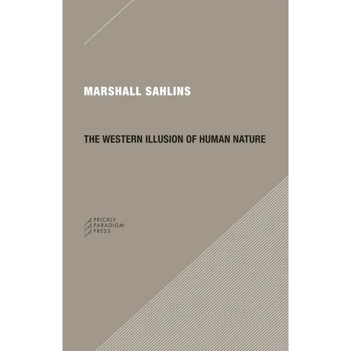 The Western Illusion of Human Nature: With Reflections on the Long History of Hierarchy, Equality and the Sublimation of Anarchy in the West, and Comp - Paperback