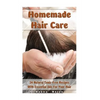 Homemade Hair Care: 34 Natural Toxic-Free Recipes With Essential Oils For You Hair: (Natural Hair Care, Shampoos, Masks, Hair Styling Products) - Paperback
