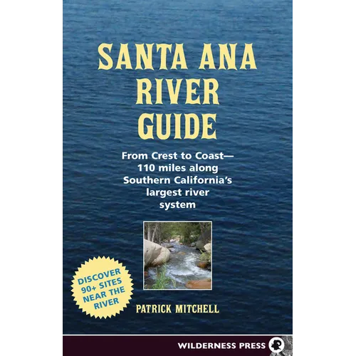 Santa Ana River Guide: From Crest to Coast - 110 Miles Along Southern California's Largest River System - Hardcover