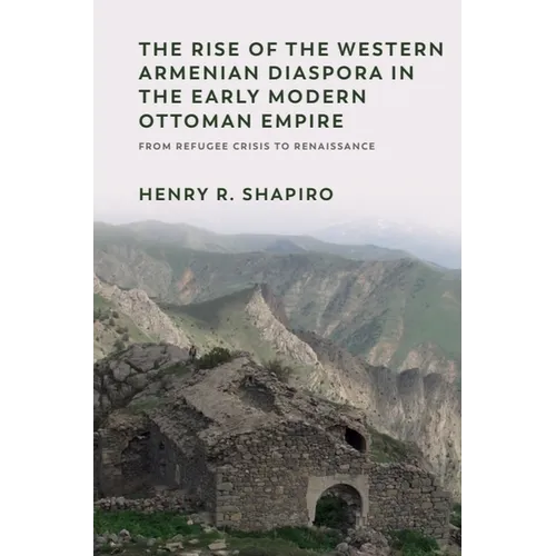 The Rise of the Western Armenian Diaspora in the Early Modern Ottoman Empire: From Refugee Crisis to Renaissance in the 17th Century - Paperback