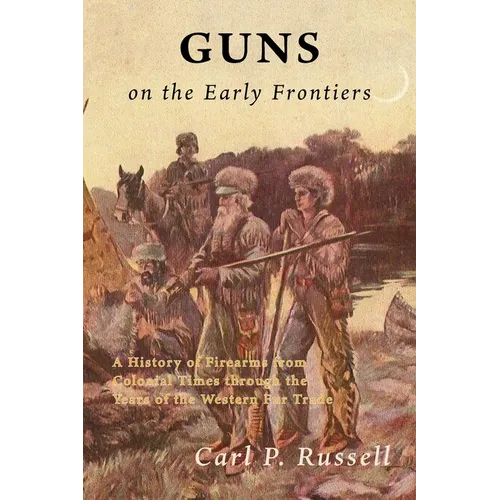 Guns on the Early Frontiers: A History of Firearms from Colonial Times through the Years of the Western Fur Trade - Paperback