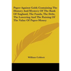 Paper Against Gold; Containing The History And Mystery Of The Bank Of England, The Funds, The Debt, The Lowering And The Raising Of The Value Of Paper - Paperback