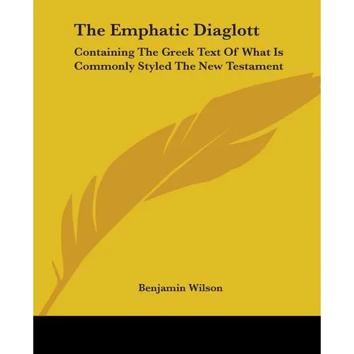 The Emphatic Diaglott: Containing The Greek Text Of What Is Commonly Styled The New Testament - Paperback