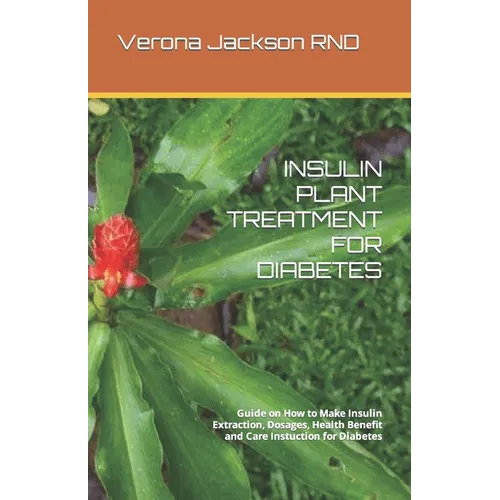 Insulin Plant Treatment for Diabetes: Guide on How to Make Insulin Extraction, Dosages, Health Benefit and Care Instuction for Diabetes - Paperback