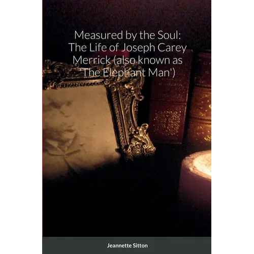 Measured by Soul: The Life of Joseph Carey Merrick (also known as 'The Elephant Man') - Paperback