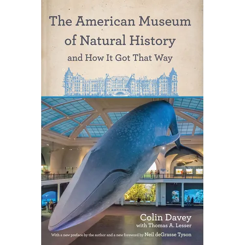 The American Museum of Natural History and How It Got That Way: With a New Preface by the Author and a New Foreword by Neil Degrasse Tyson - Paperback