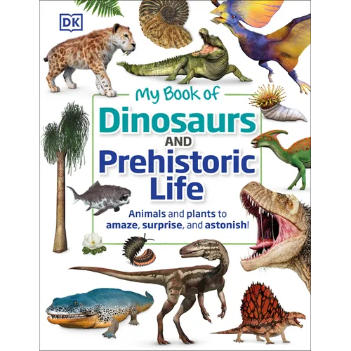 My Book of Dinosaurs and Prehistoric Life: Animals and Plants to Amaze, Surprise, and Astonish! - Hardcover