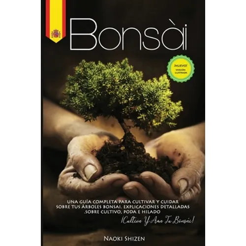 Bonsái: Una guía completa para cultivar y cuidar sus árboles de bonsái. Explicaciones detalladas sobre el cultivo, la poda y e - Paperback