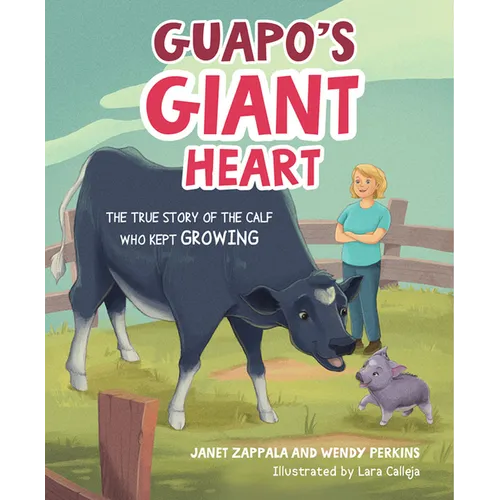 Guapo's Giant Heart: The True Story of the Calf Who Kept Growing - Hardcover
