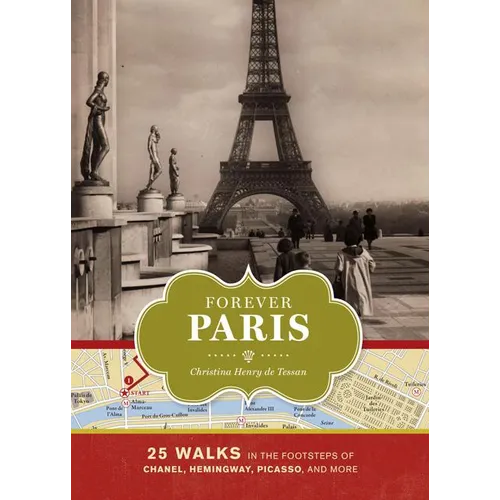 Forever Paris: 25 Walks in the Footsteps of Chanel, Hemingway, Picasso, and More - Hardcover