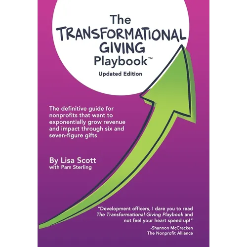 The Transformational Giving Playbook: The definitive guide for nonprofits that want to exponentially grow revenue and impact through six and seven-fig - Hardcover