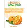 Homemade Liposomal Vitamin C: Complete Guide on How to Make Homemade Immune Booster Against Diseases - Paperback
