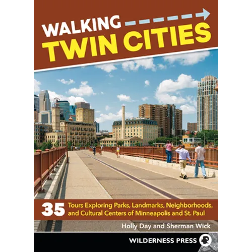 Walking Twin Cities: 35 Tours Exploring Parks, Landmarks, Neighborhoods, and Cultural Centers of Minneapolis and St. Paul - Paperback