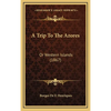 A Trip To The Azores: Or Western Islands (1867) - Hardcover