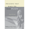 Preaching That Makes the Word Plain: Doing Theology in the Crucible of Life - Hardcover