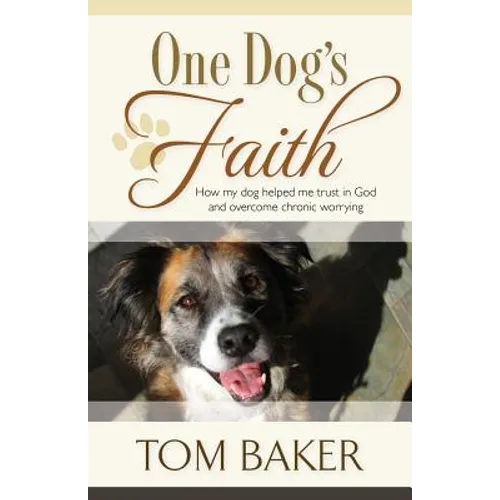 One Dog's Faith: How my dog helped me trust in God and overcome chronic worrying - Paperback