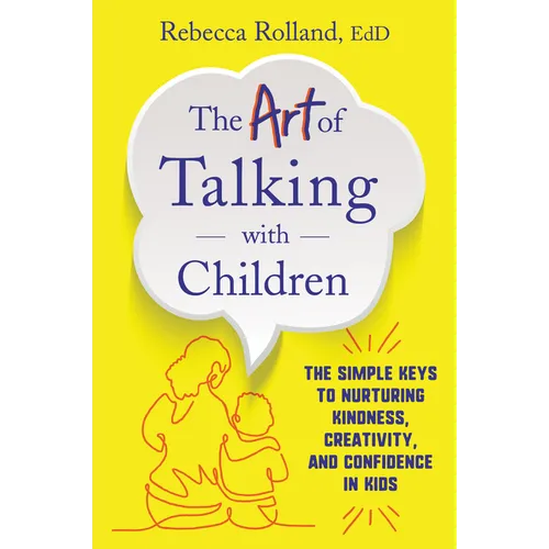 The Art of Talking with Children: The Simple Keys to Nurturing Kindness, Creativity, and Confidence in Kids - Paperback