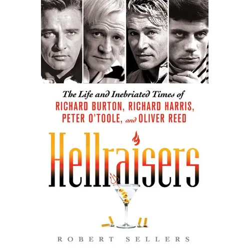 Hellraisers: The Life and Inebriated Times of Richard Burton, Richard Harris, Peter O'Toole, and Oliver Reed - Paperback