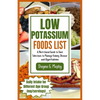 Low Potassium Foods List: A Nutritional Guide to Food Selections to Manage Kidney Disease and Hyperkalemia - Paperback