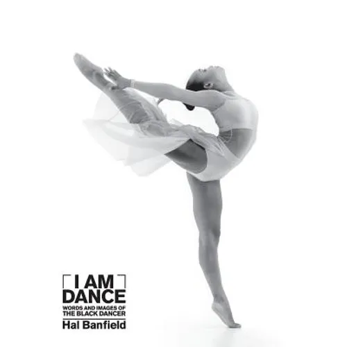 I Am Dance: Words and Images of the Black Dancer - Hardcover