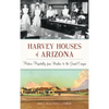 Harvey Houses of Arizona: Historic Hospitality from Winslow to the Grand Canyon - Hardcover