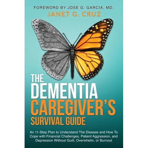 The Dementia Caregiver's Survival Guide: An 11-Step Plan to Understand The Disease and How To Cope with Financial Challenges, Patient Aggression, and - Paperback