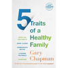 5 Traits of a Healthy Family: Steps You Can Take to Grow Closer, Communicate Better, and Change the World Together - Paperback