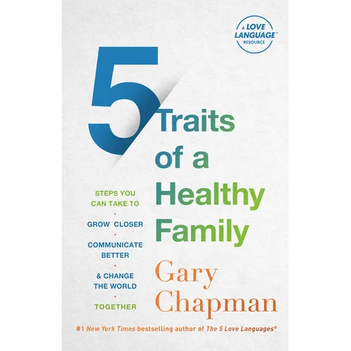 5 Traits of a Healthy Family: Steps You Can Take to Grow Closer, Communicate Better, and Change the World Together - Paperback