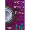 Scrying the Secrets of the Future: How to Use Crystal Ball, Fire, Wax, Mirrors, Shadows, and Spirit Guides to Reveal Your Destiny - Paperback