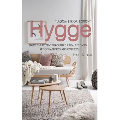 Hygge: Enjoy the Present Through the Healthy Danish Art of Happiness and Coziness *Lagom & Ikigai Edition" - Paperback