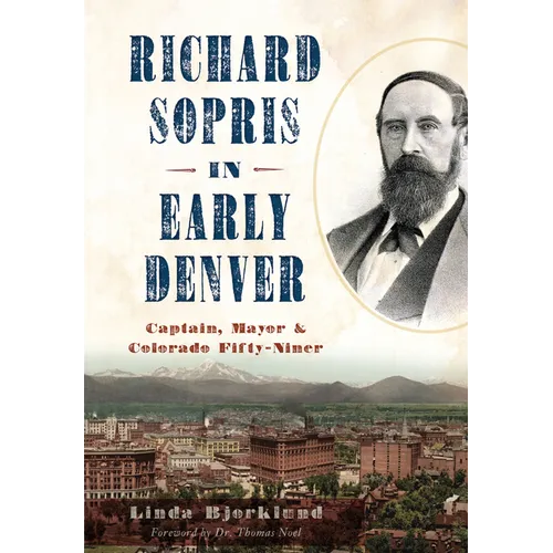 Richard Sopris in Early Denver: Captain, Mayor & Colorado Fifty-Niner - Paperback
