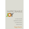 Improbable Joy: A 3-Time Cancer Survivor's Journey to Overcoming Fear and Pain - Paperback