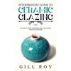 Intermediate Guide to Ceramic Glazing: Layer Glazes, Underglaze, and Make Triaxial Blends - Hardcover
