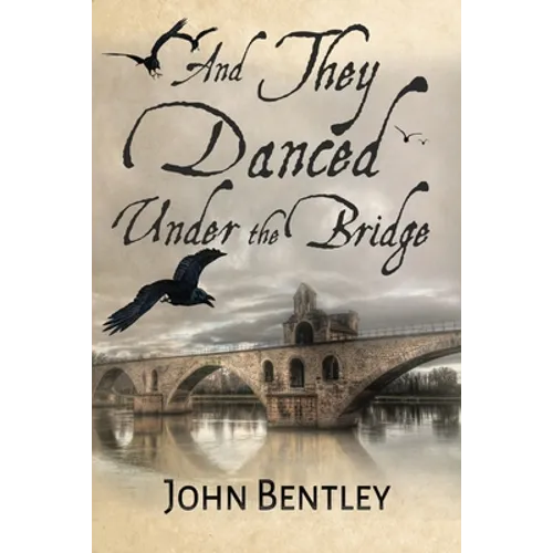 And They Danced Under The Bridge: A Novel Of 14th Century Avignon - Paperback