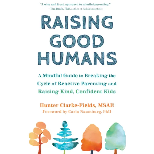 Raising Good Humans: A Mindful Guide to Breaking the Cycle of Reactive Parenting and Raising Kind, Confident Kids - Paperback