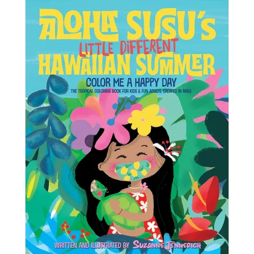 Aloha Susu´s Little Different Hawaiian Summer: Color Me A Happy Day. The Tropical Coloring Book for kids and fun adults. Created in Maui - Paperback